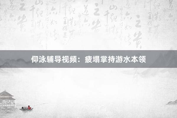 仰泳辅导视频：疲塌掌持游水本领